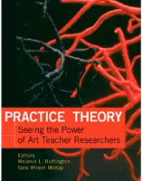 Practice Theory : Seeing the Power of Art Teacher Researchers