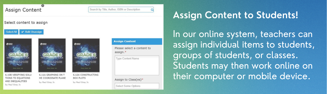 Assign Content to Students! In our online system, teachers can assign individual items to students, groups of students, or classes. Students may then work online on their computer or mobile device.